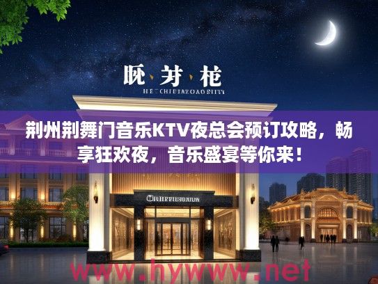 荆州荆舞门音乐KTV夜总会预订攻略，畅享狂欢夜，音乐盛宴等你来！
