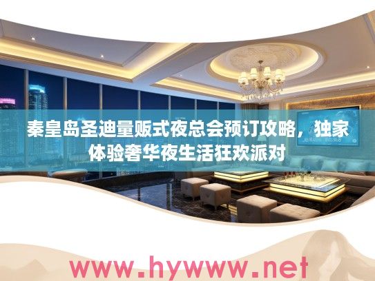 秦皇岛圣迪量贩式夜总会预订攻略，独家体验奢华夜生活狂欢派对