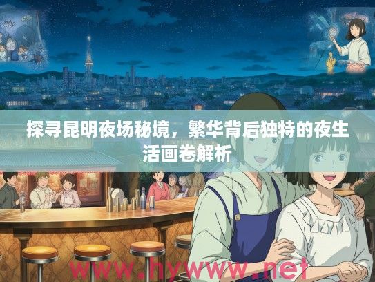 探寻昆明夜场秘境，繁华背后独特的夜生活画卷解析