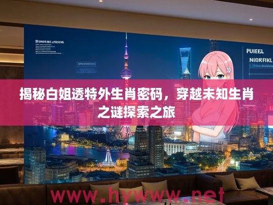 揭秘白姐透特外生肖密码，穿越未知生肖之谜探索之旅