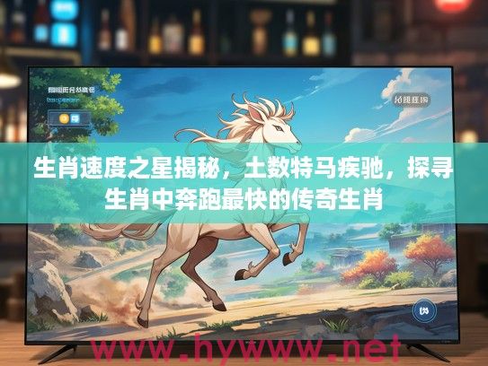 生肖速度之星揭秘，土数特马疾驰，探寻生肖中奔跑最快的传奇生肖