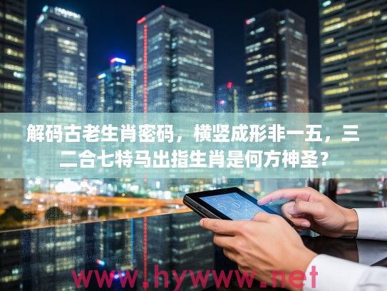 解码古老生肖密码，横竖成形非一五，三二合七特马出指生肖是何方神圣？