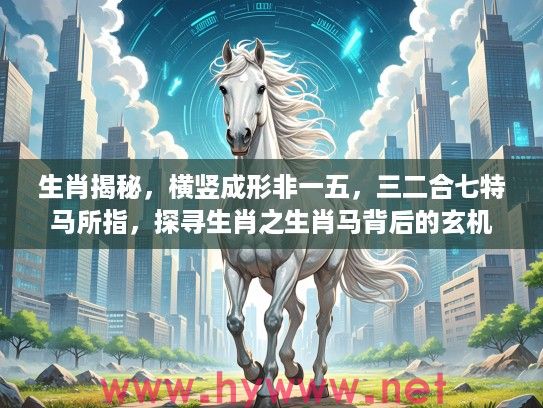 生肖揭秘，横竖成形非一五，三二合七特马所指，探寻生肖之生肖马背后的玄机