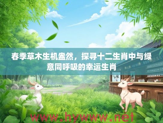 春季草木生机盎然，探寻十二生肖中与绿意同呼吸的幸运生肖
