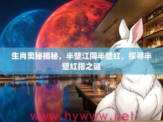 生肖奥秘揭秘，半壁江同半壁红，探寻半壁红指之谜