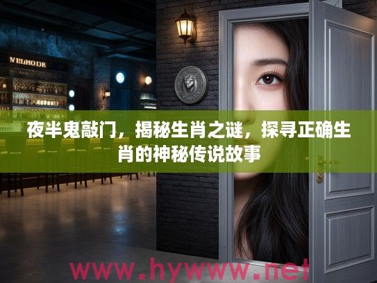 夜半鬼敲门，揭秘生肖之谜，探寻正确生肖的神秘传说故事