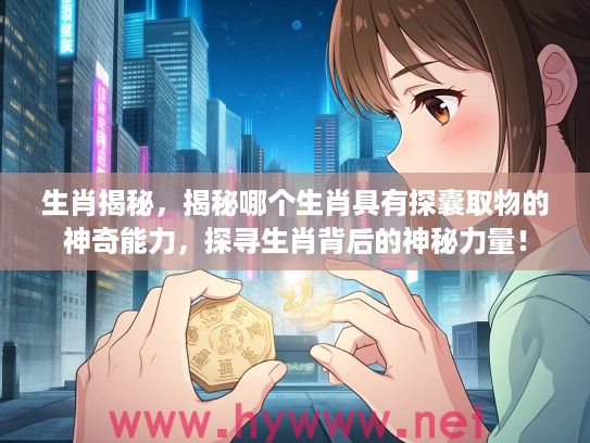 生肖揭秘，揭秘哪个生肖具有探囊取物的神奇能力，探寻生肖背后的神秘力量！