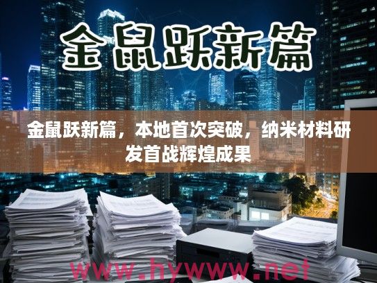 金鼠跃新篇，本地首次突破，纳米材料研发首战辉煌成果