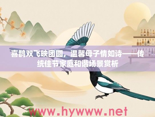 喜鹊双飞映团圆，温馨母子情如诗——传统佳节家庭和谐场景赏析