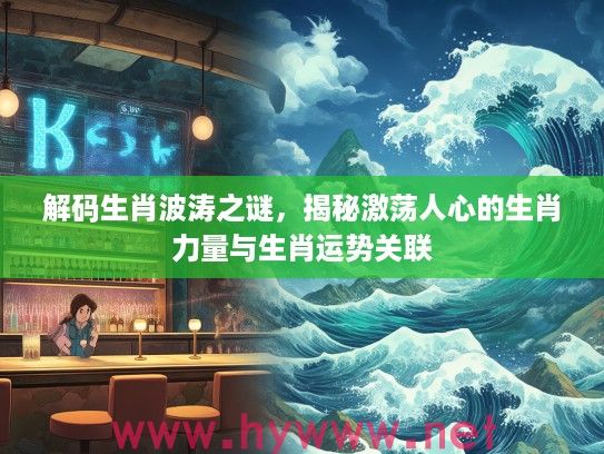解码生肖波涛之谜，揭秘激荡人心的生肖力量与生肖运势关联