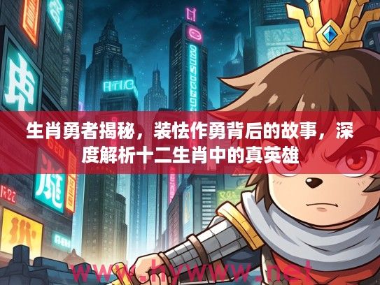 生肖勇者揭秘，装怯作勇背后的故事，深度解析十二生肖中的真英雄