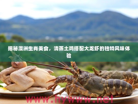 揭秘澳洲生肖美食，清蒸土鸡搭配大龙虾的独特风味体验
